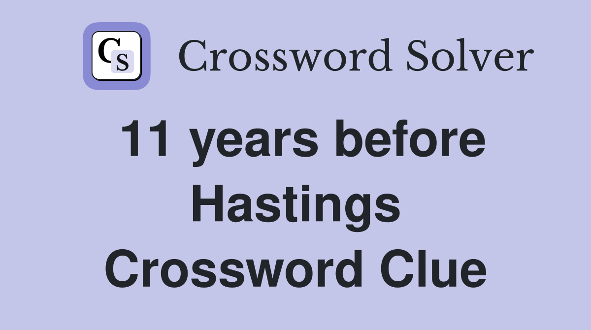 11 years before Hastings Crossword Clue