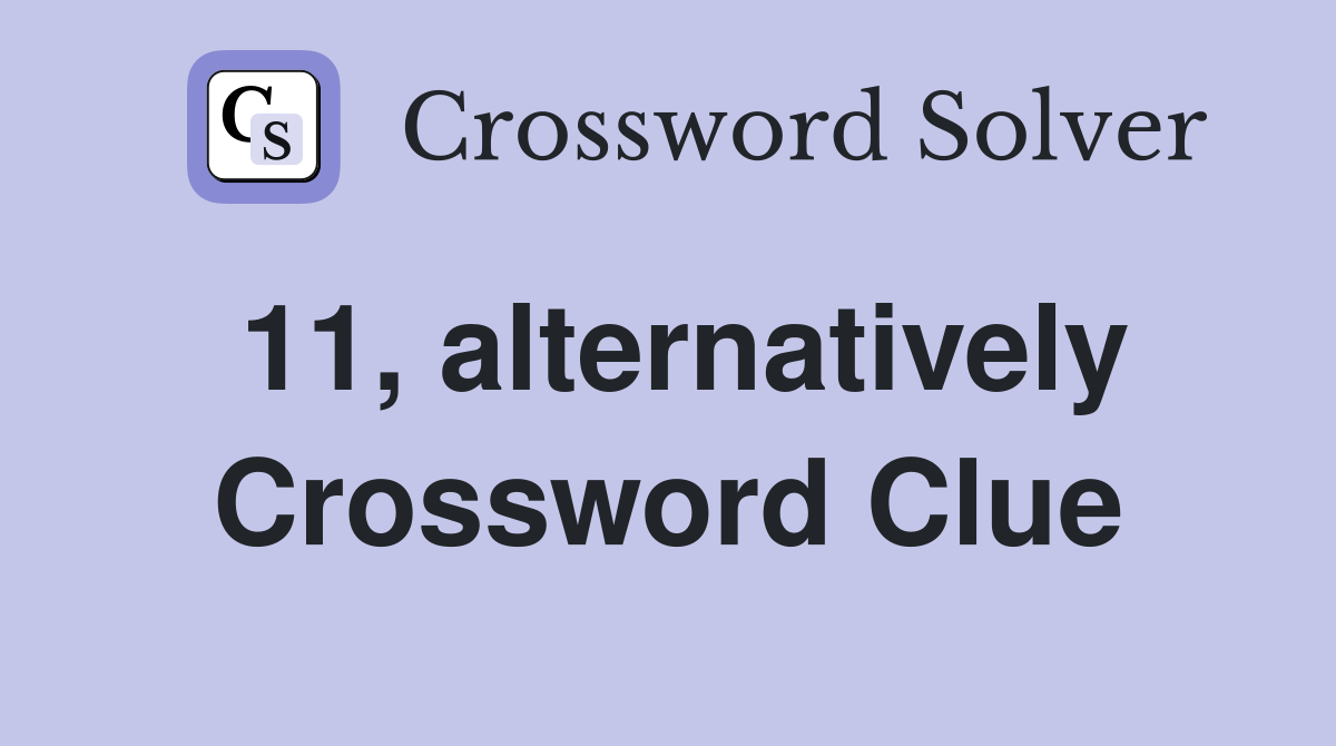 11, alternatively Crossword Clue