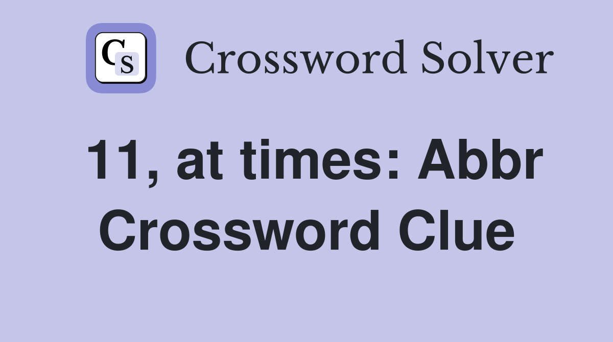 11, at times: Abbr Crossword Clue
