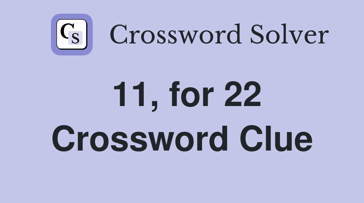 11, for 22 Crossword Clue