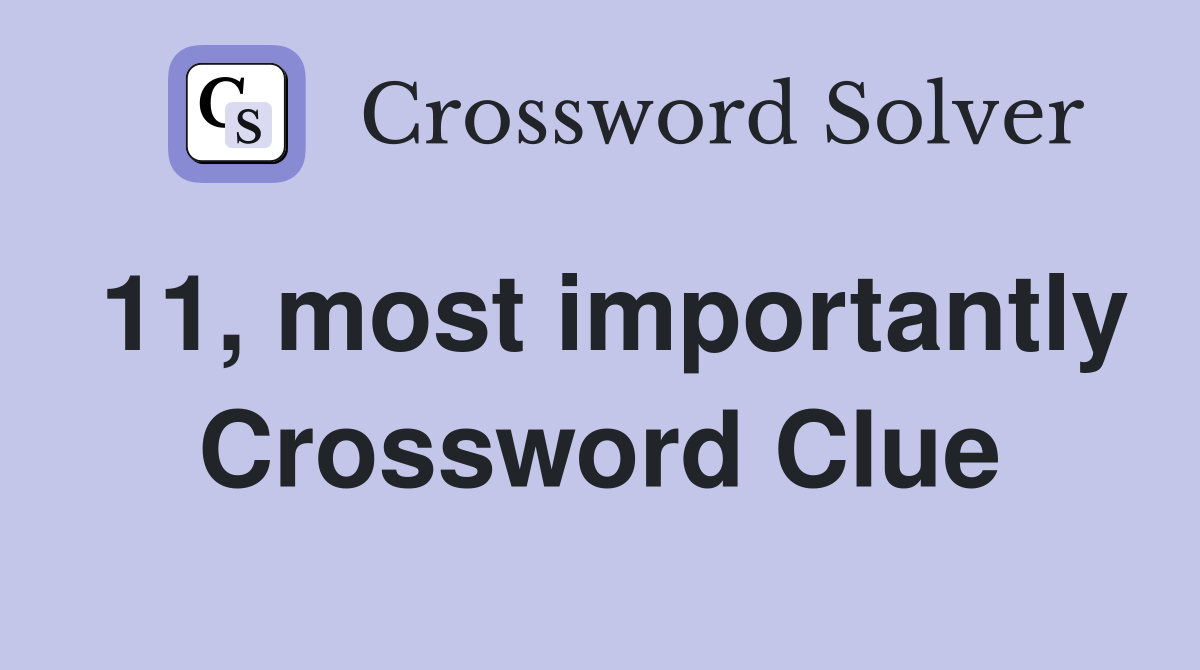 11, most importantly Crossword Clue