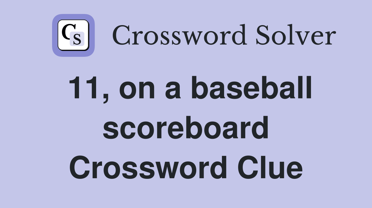 11, on a baseball scoreboard Crossword Clue