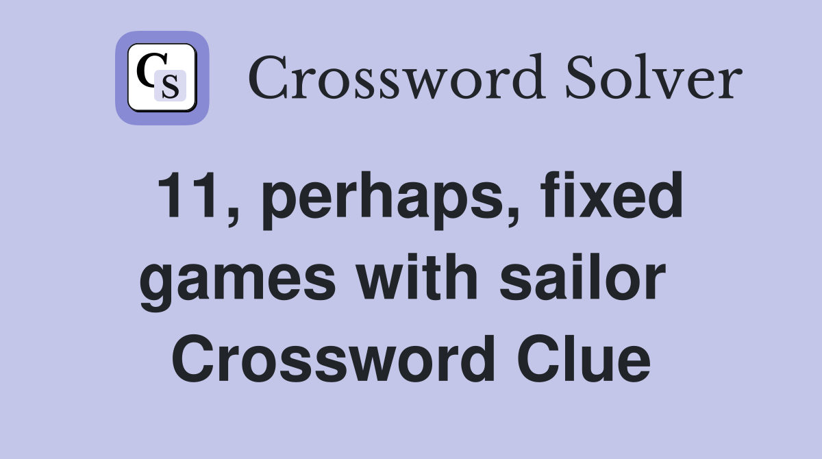11, perhaps, fixed games with sailor  Crossword Clue