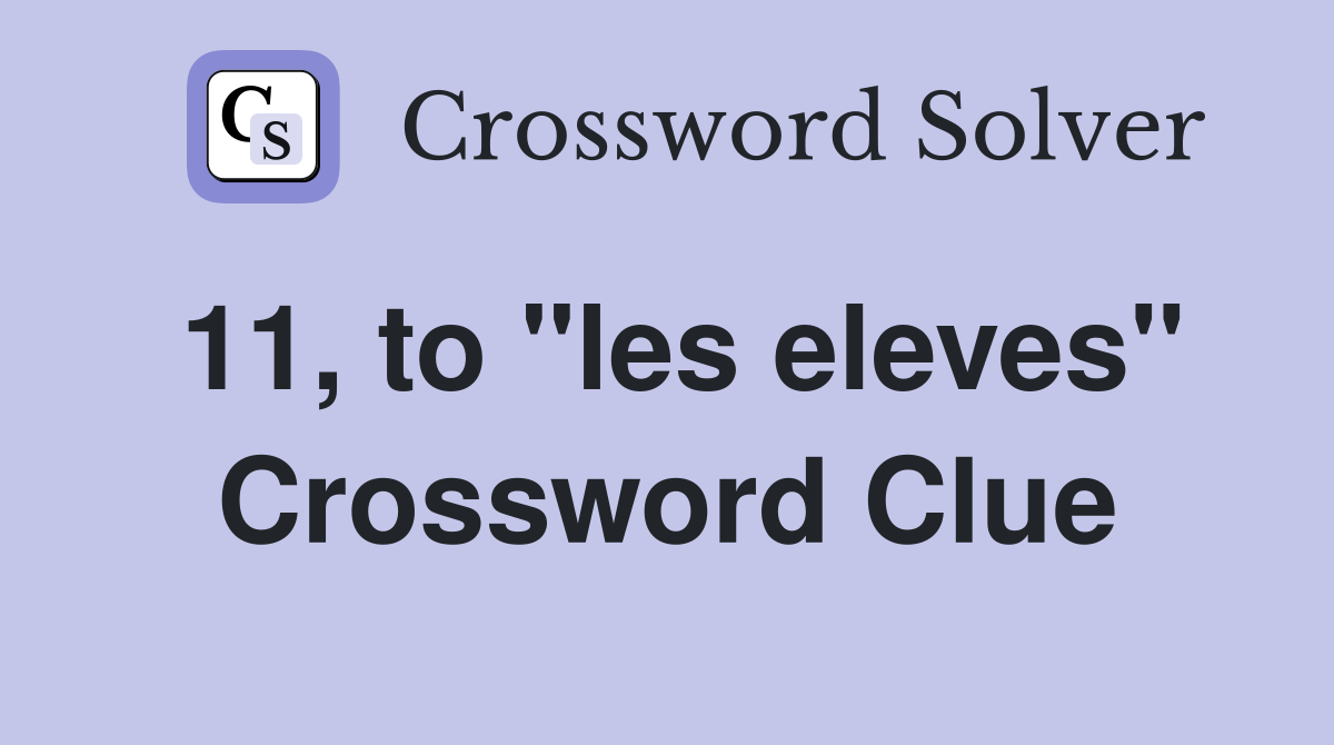 11, to "les eleves" Crossword Clue