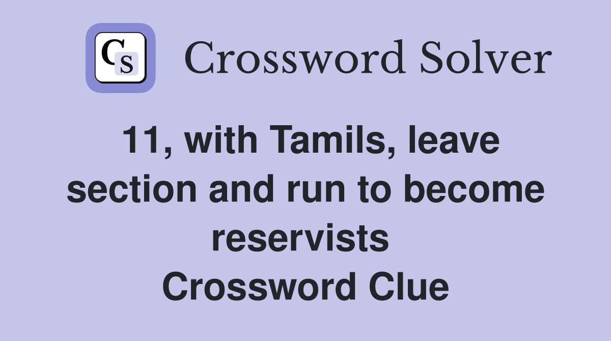 11, with Tamils, leave section and run to become reservists  Crossword Clue