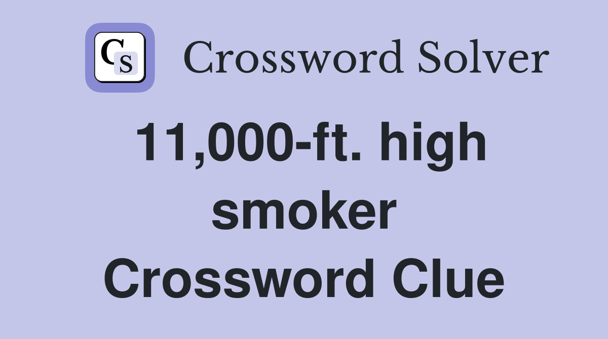 11,000-ft. high smoker Crossword Clue