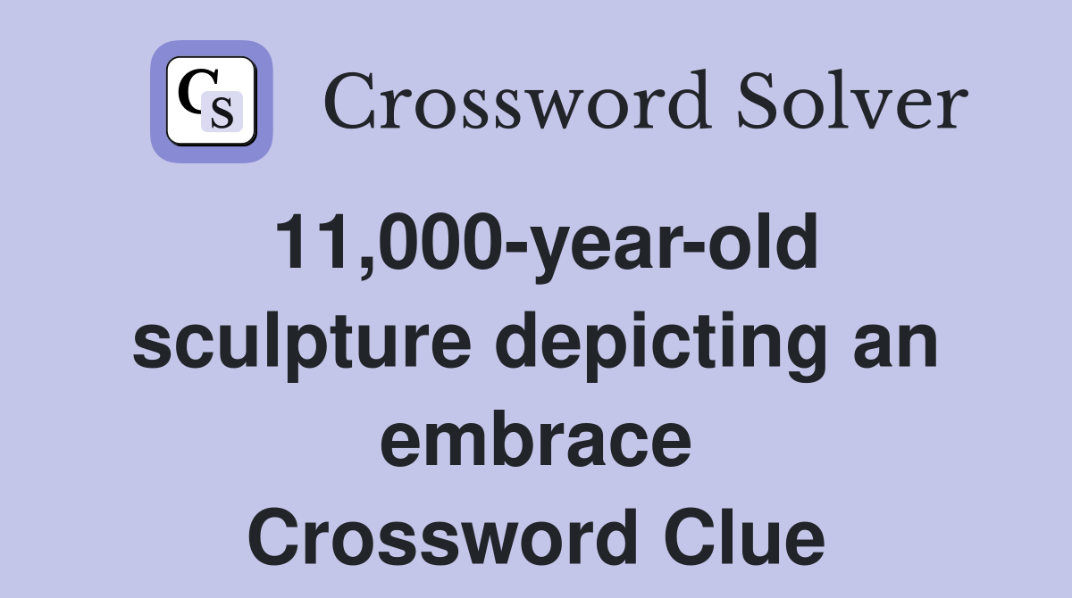 11,000-year-old sculpture depicting an embrace Crossword Clue