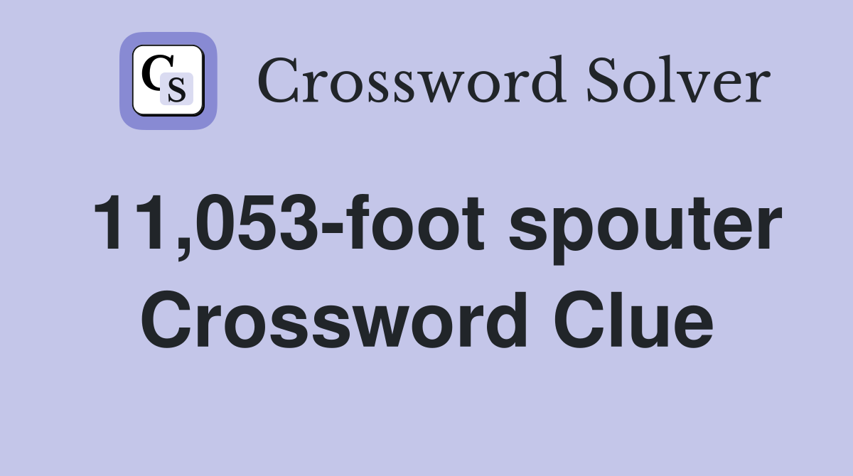 11,053-foot spouter Crossword Clue