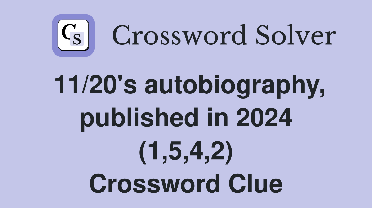 11/20's autobiography, published in 2024 (1,5,4,2) Crossword Clue