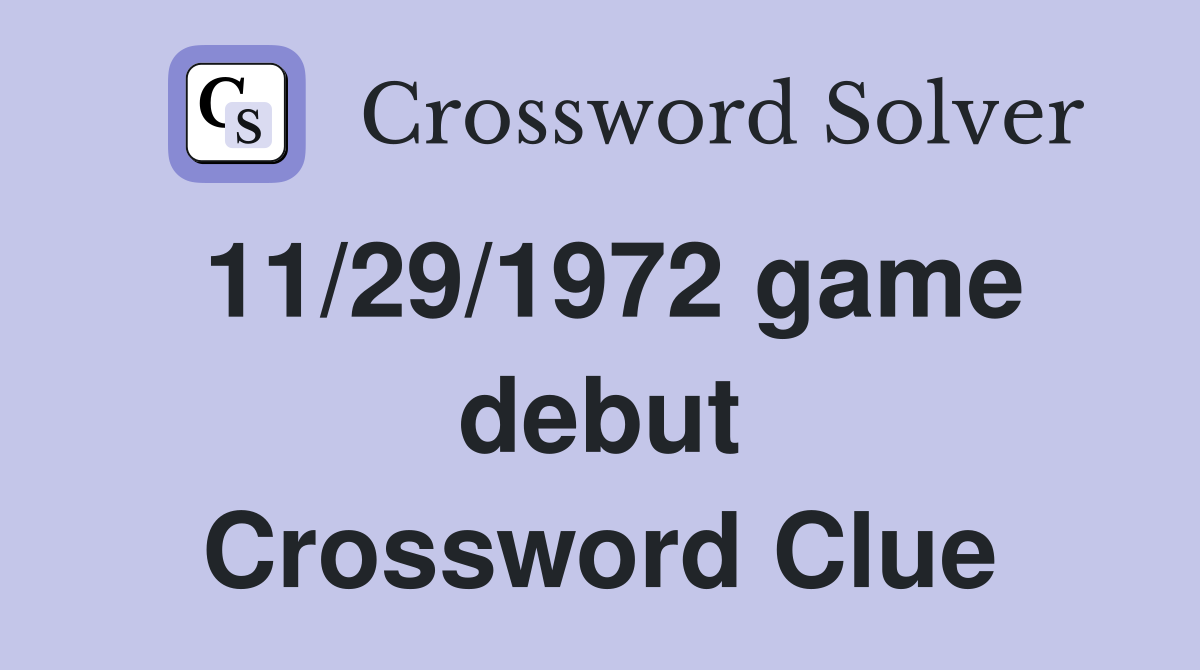 11/29/1972 game debut Crossword Clue