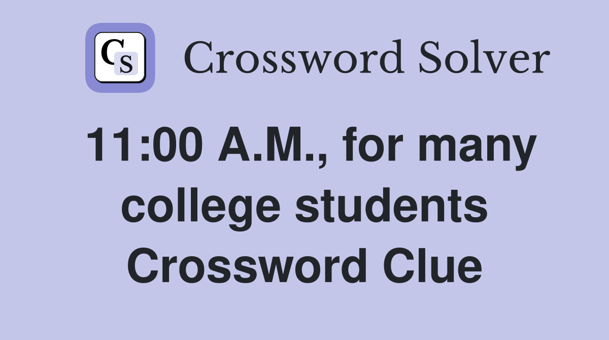 11:00 A.M., for many college students Crossword Clue