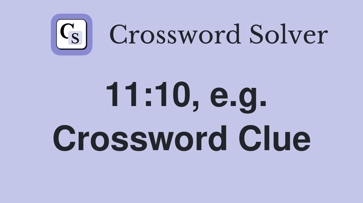 11:10, e.g. Crossword Clue