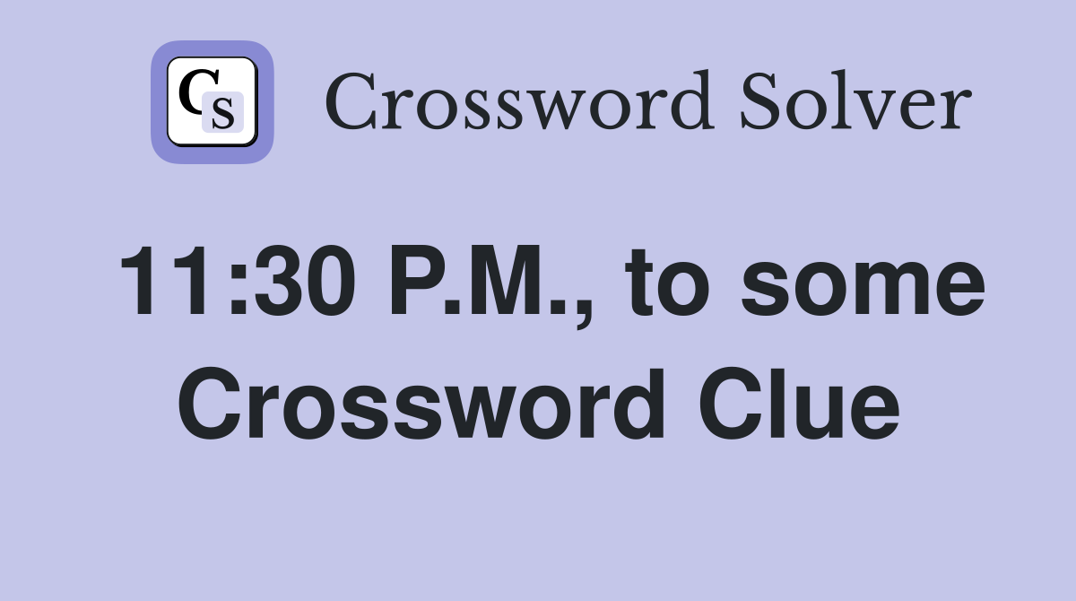 11:30 P.M., to some Crossword Clue