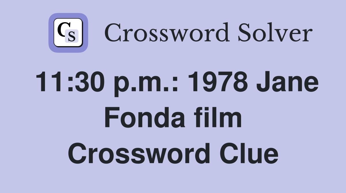 11:30 p.m.: 1978 Jane Fonda film Crossword Clue