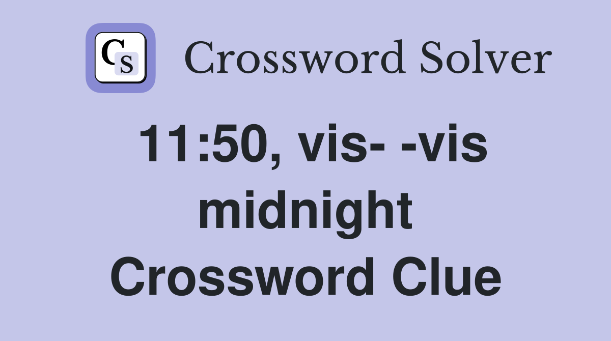 11:50, vis- -vis midnight Crossword Clue