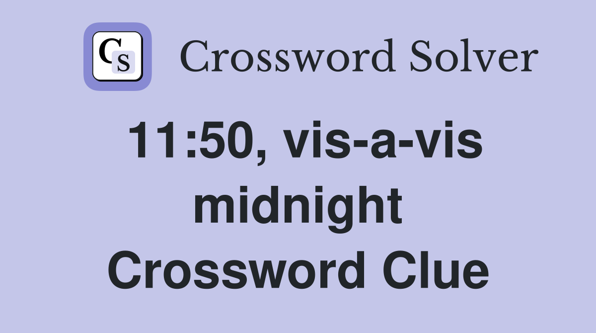 11:50, vis-a-vis midnight Crossword Clue