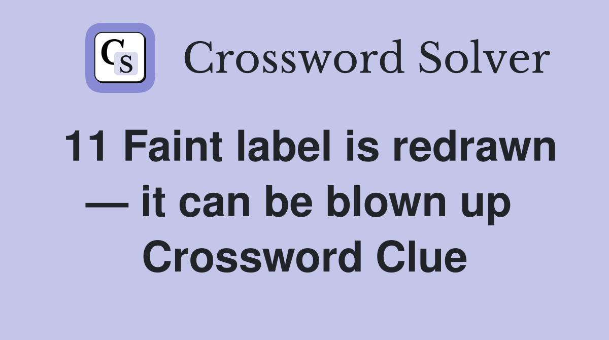 11 Faint label is redrawn — it can be blown up  Crossword Clue