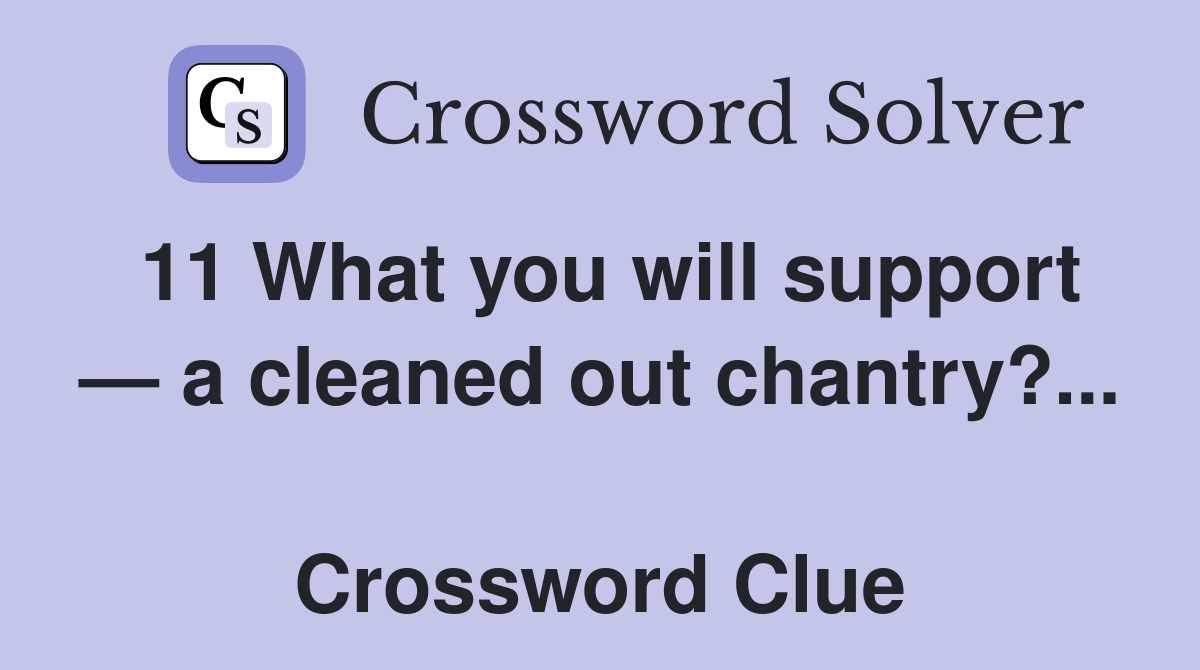 11 What you will support — a cleaned out chantry?...  Crossword Clue