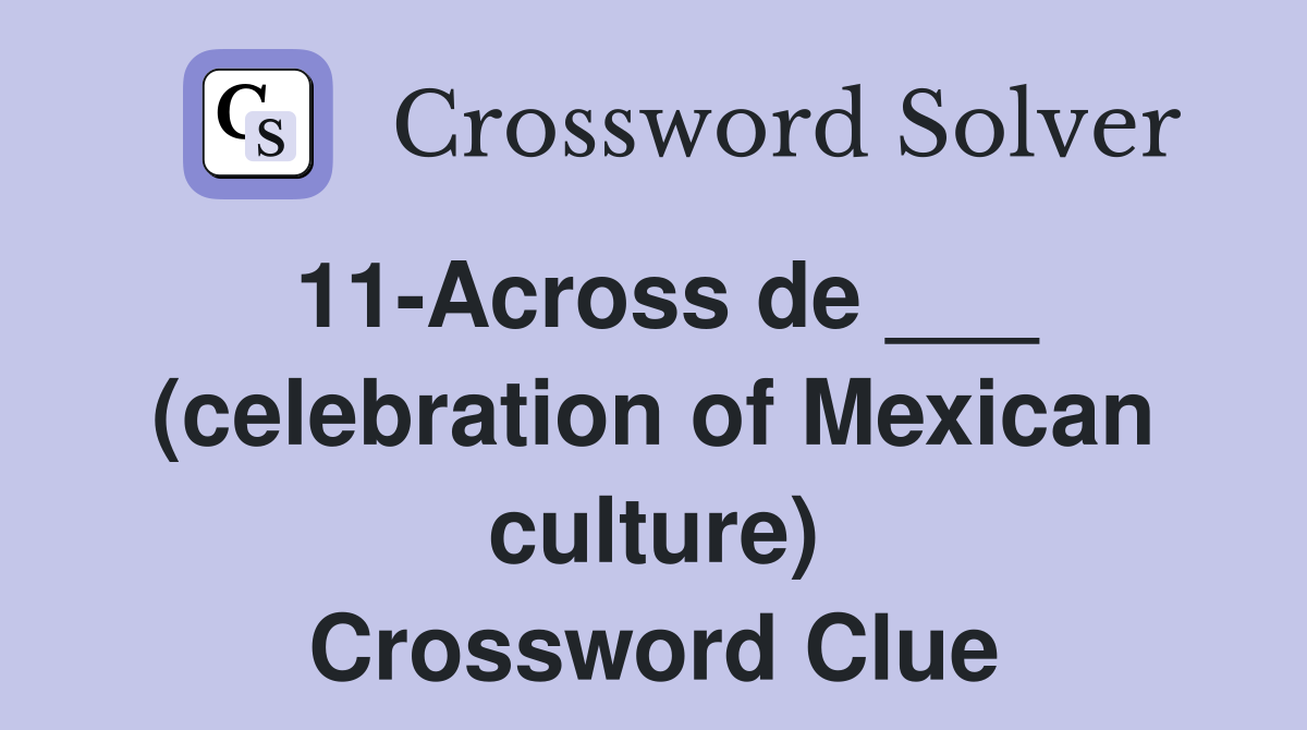 11-Across de ___ (celebration of Mexican culture) Crossword Clue