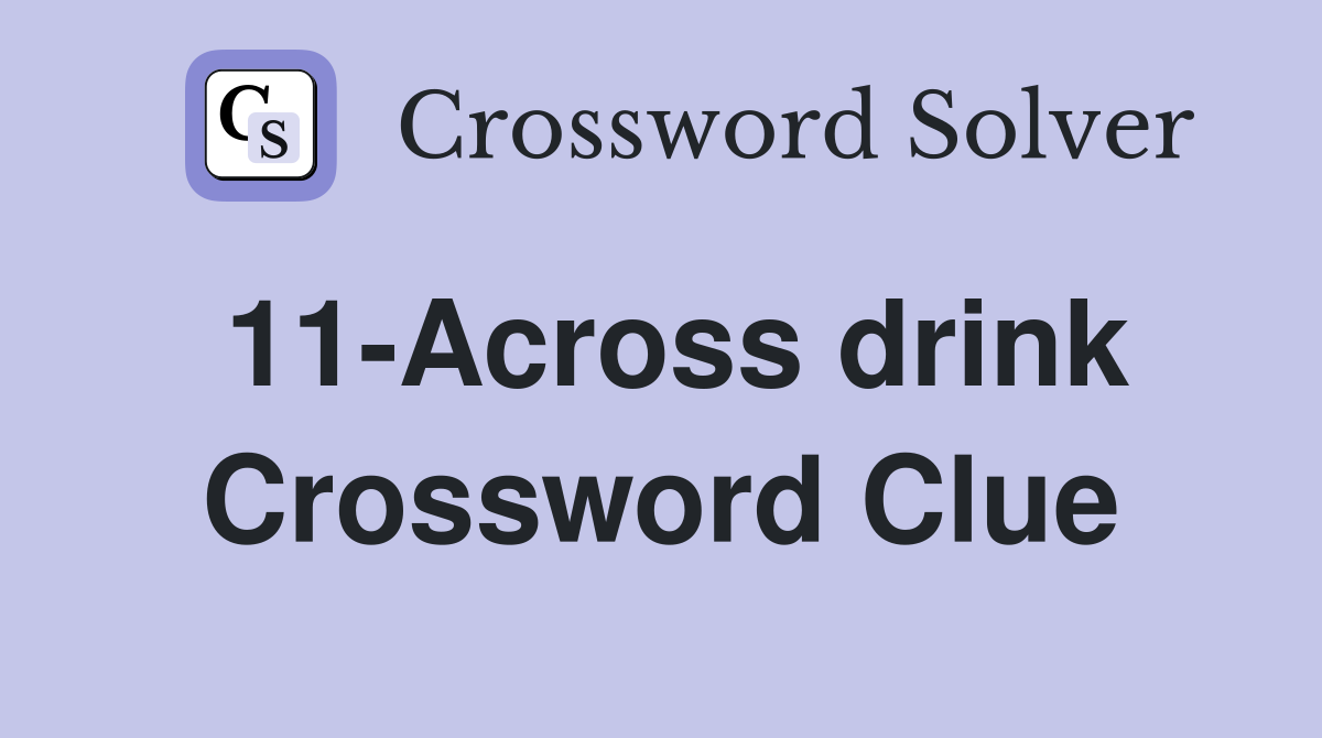 11-Across drink Crossword Clue