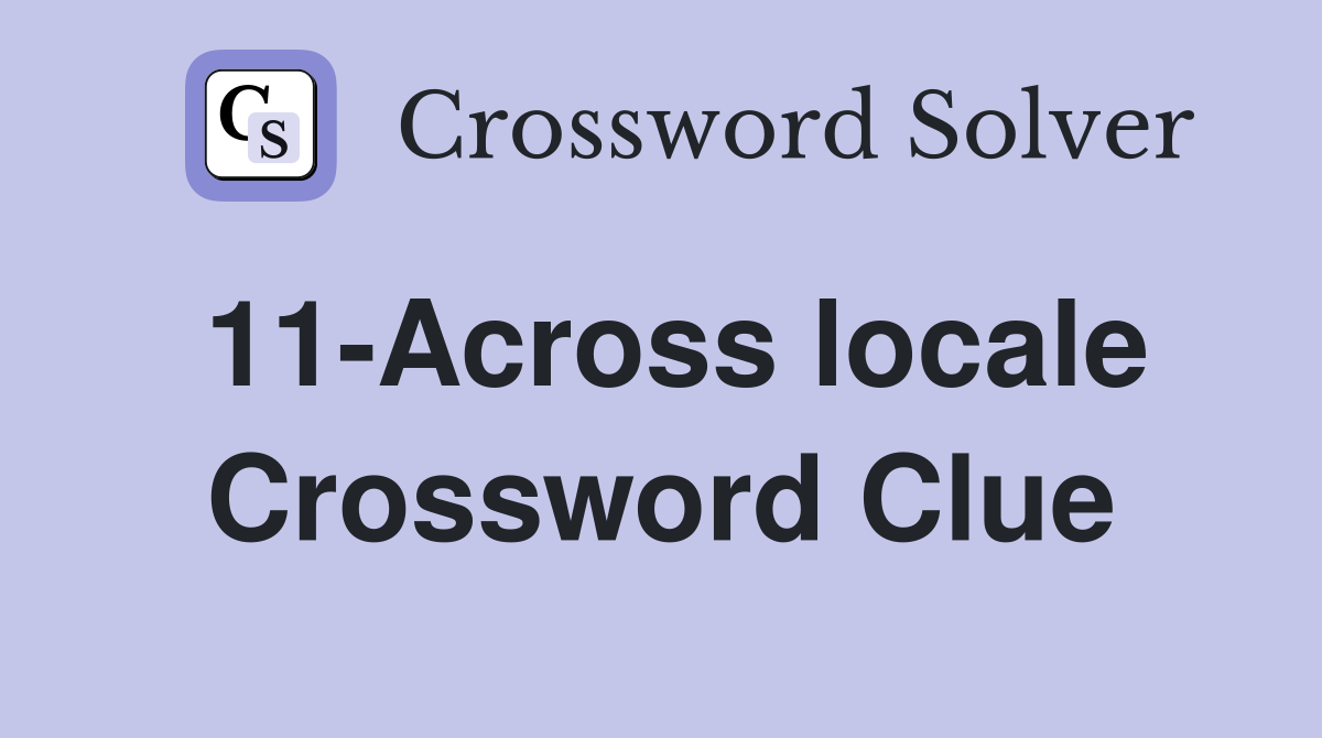 11-Across locale Crossword Clue