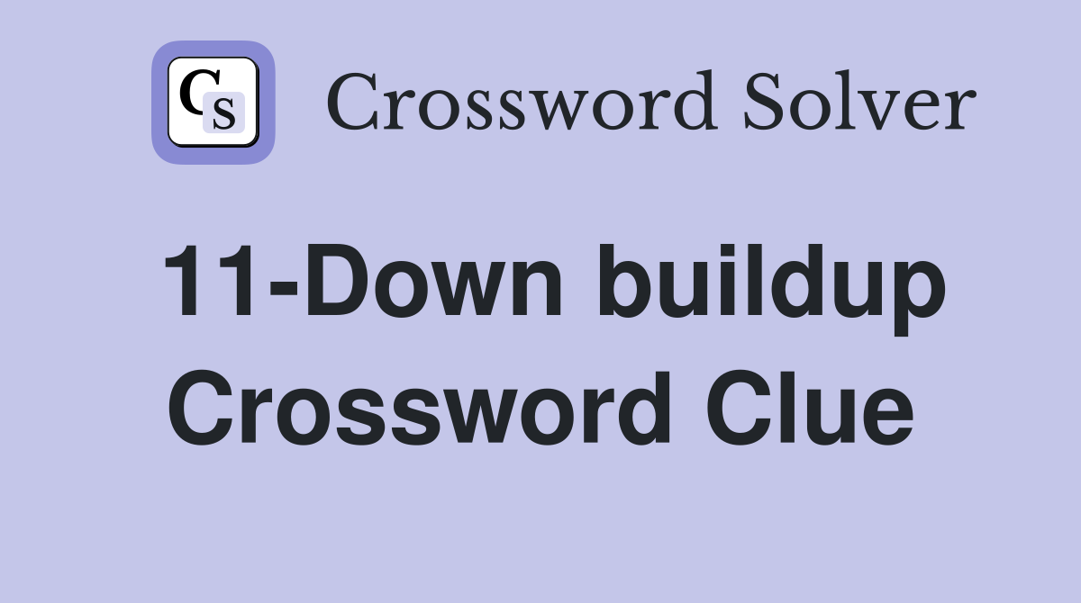 11-Down buildup Crossword Clue
