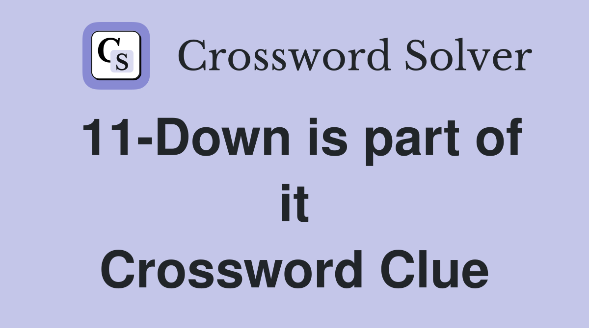 11-Down is part of it Crossword Clue