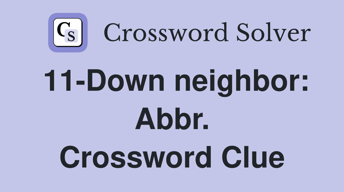 11-Down neighbor: Abbr. Crossword Clue