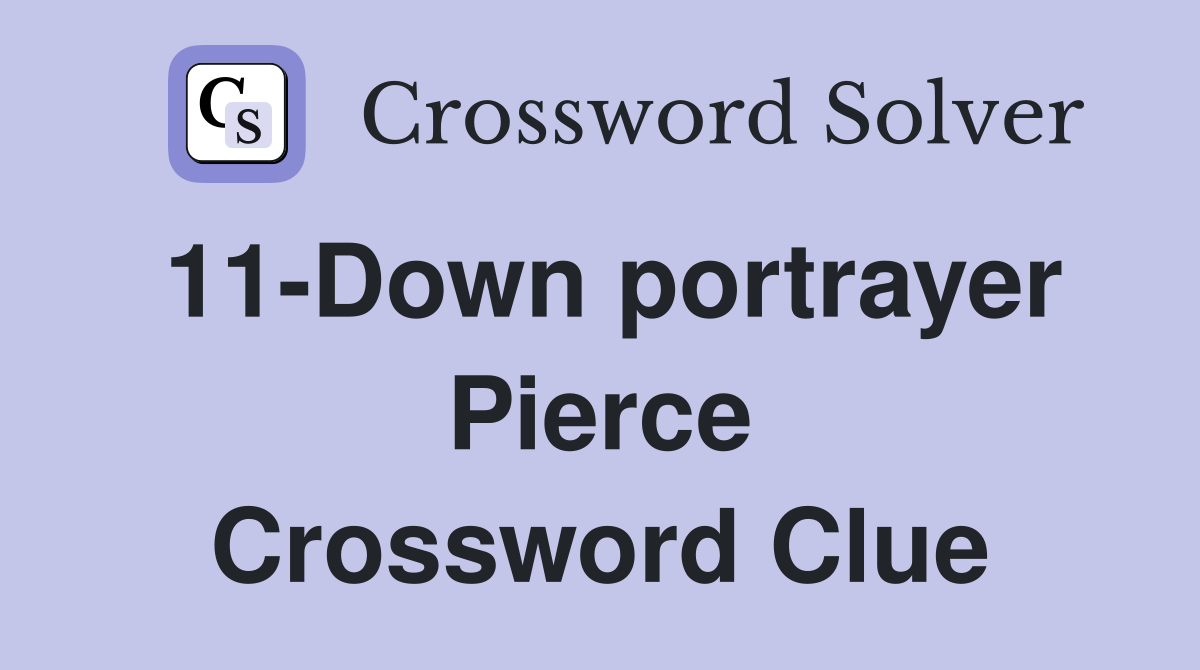 11-Down portrayer Pierce Crossword Clue