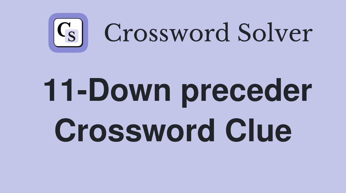 11-Down preceder Crossword Clue