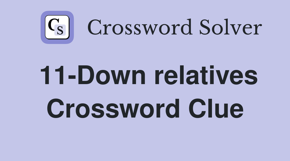 11-Down relatives Crossword Clue