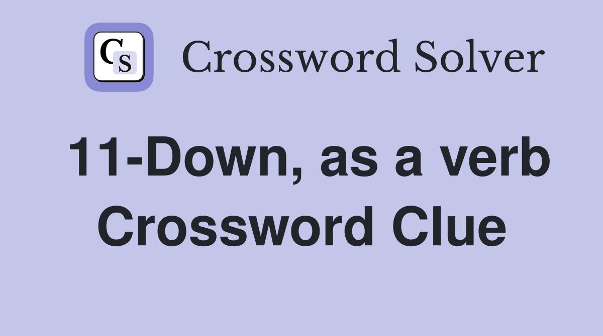 11-Down, as a verb Crossword Clue