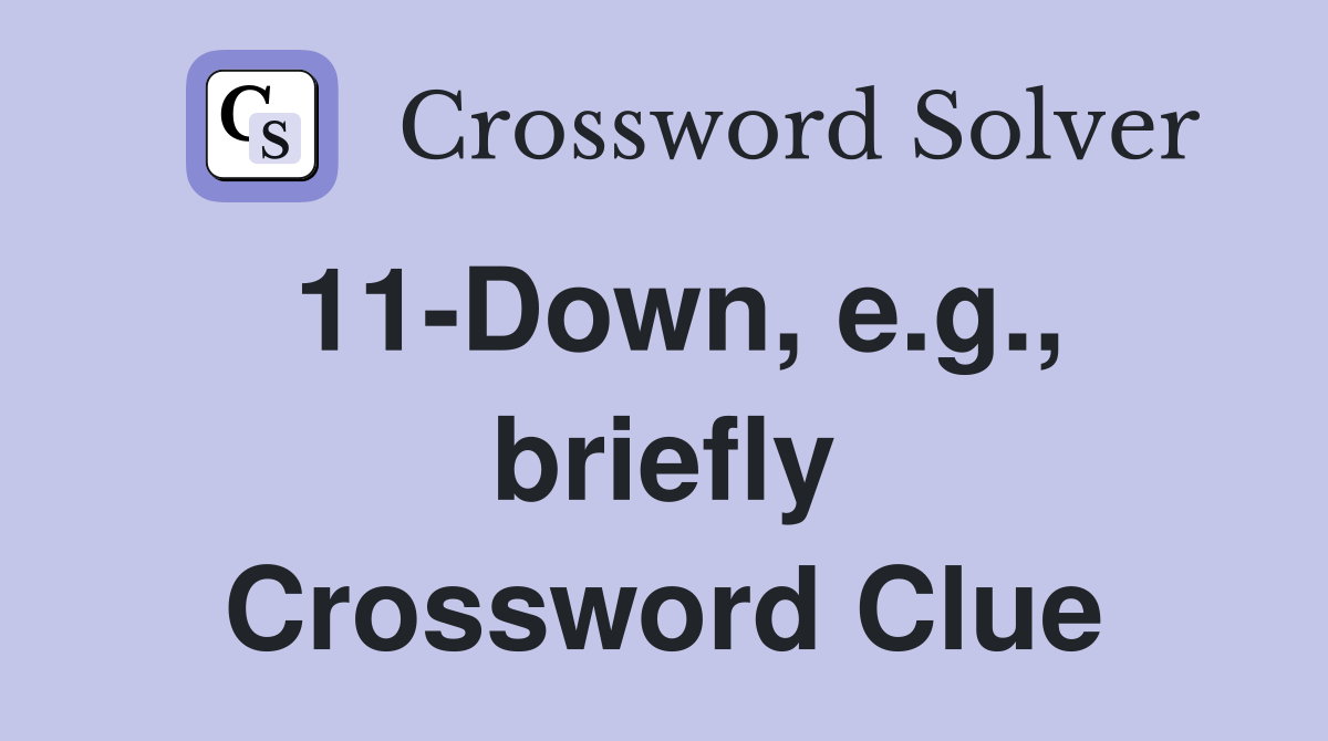 11-Down, e.g., briefly Crossword Clue