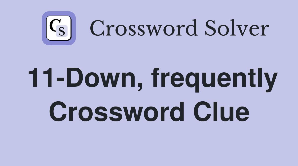 11-Down, frequently Crossword Clue