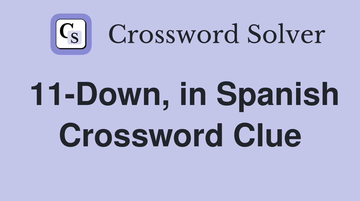 11-Down, in Spanish Crossword Clue