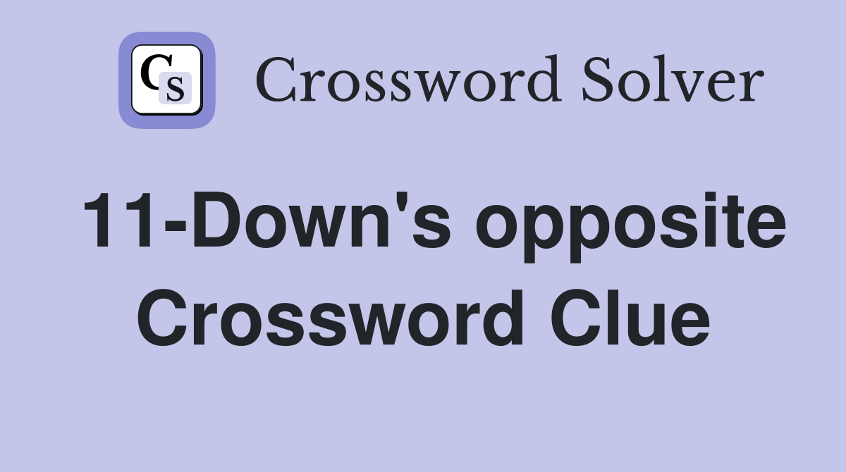 11-Down's opposite Crossword Clue
