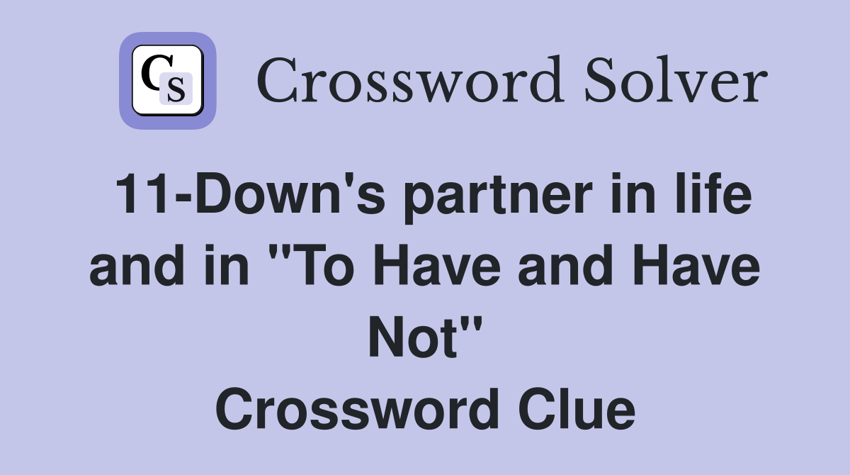 11-Down's partner in life and in "To Have and Have Not" Crossword Clue