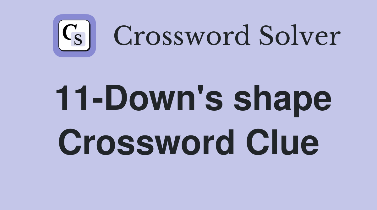 11-Down's shape Crossword Clue
