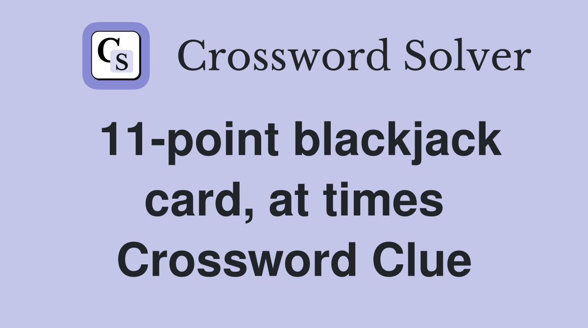 11-point blackjack card, at times Crossword Clue