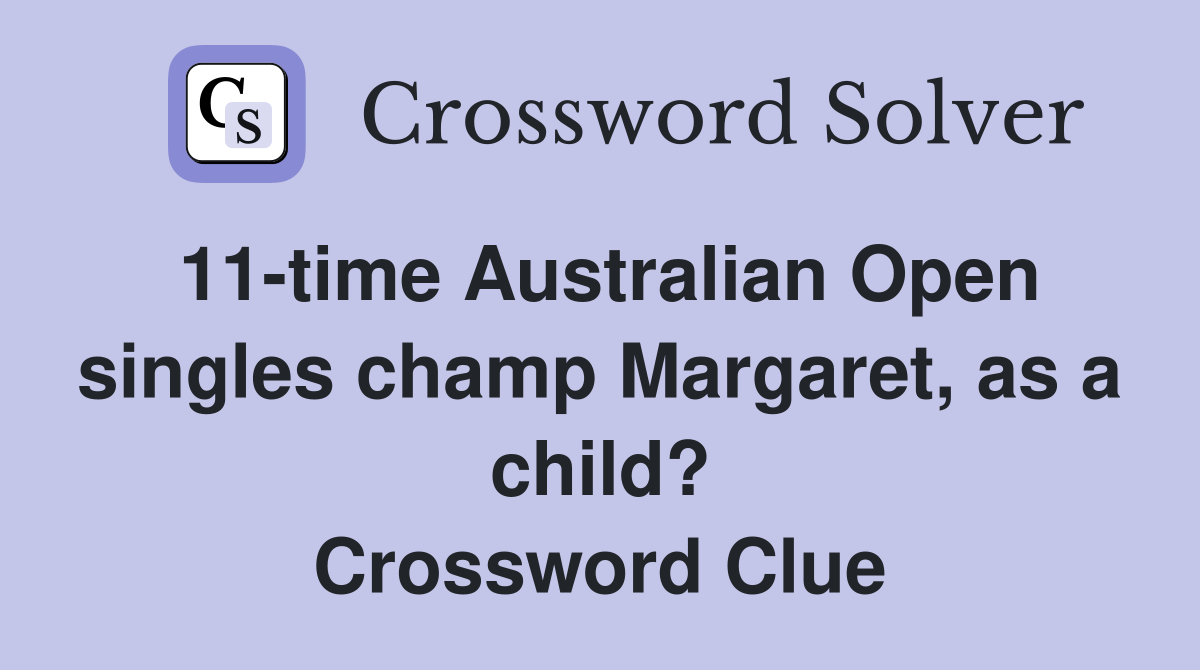 11-time Australian Open singles champ Margaret, as a child? Crossword Clue