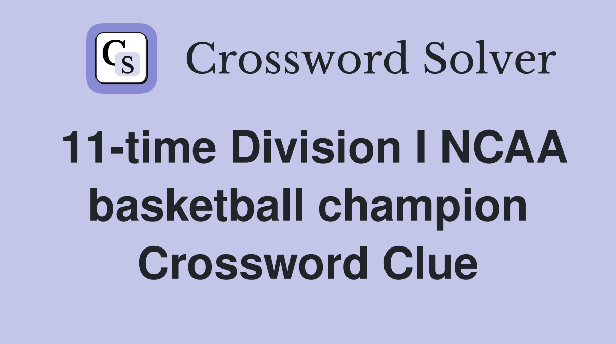 11-time Division I NCAA basketball champion Crossword Clue