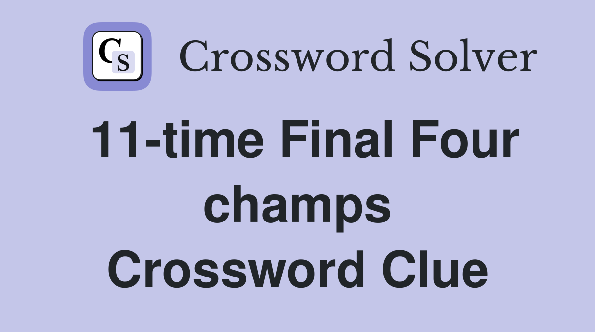 11-time Final Four champs Crossword Clue