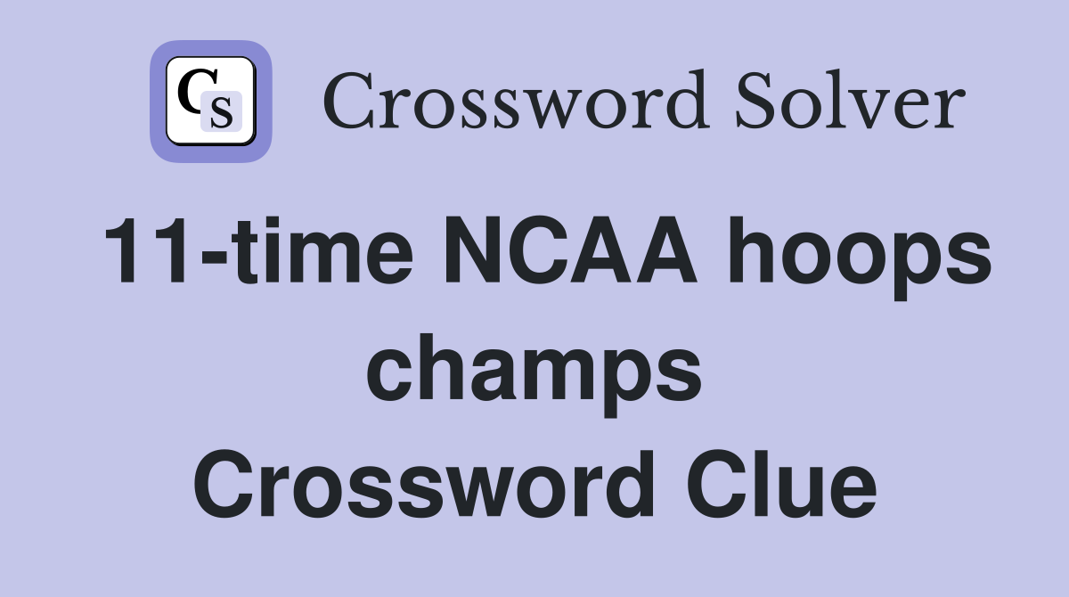 11-time NCAA hoops champs Crossword Clue