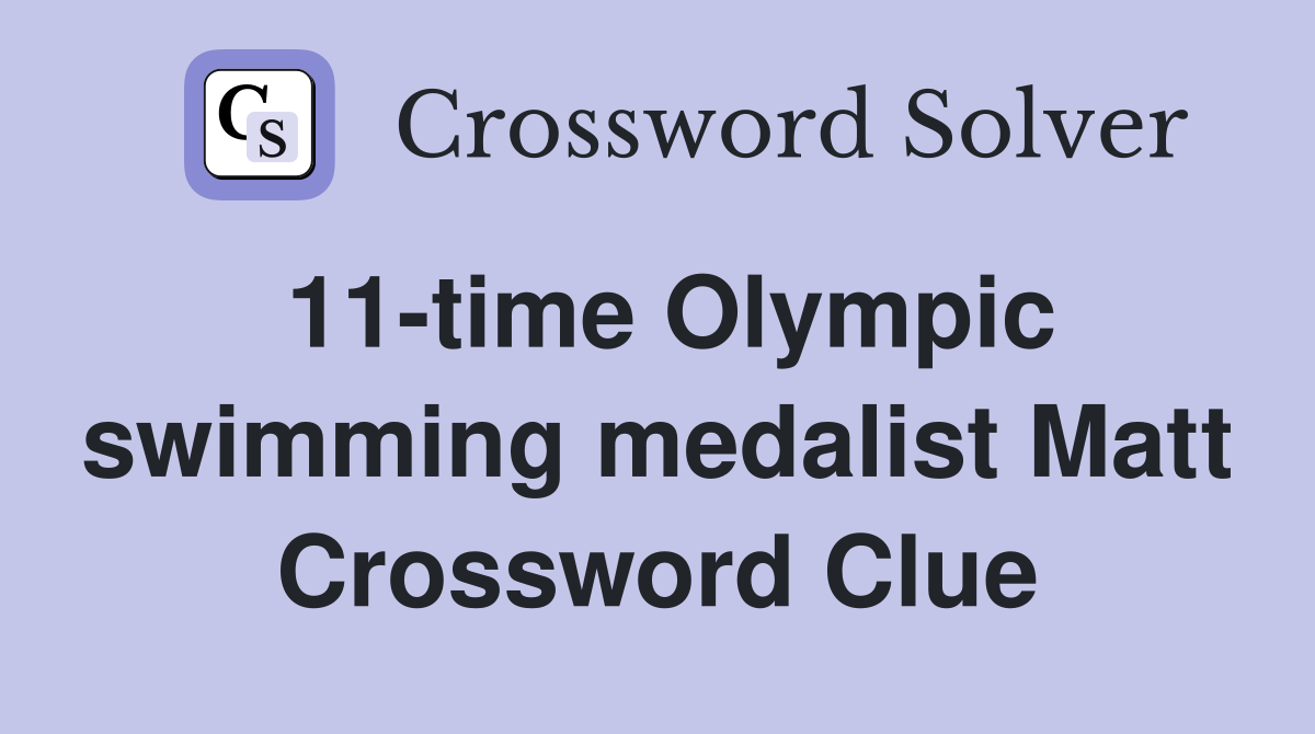 11-time Olympic swimming medalist Matt Crossword Clue