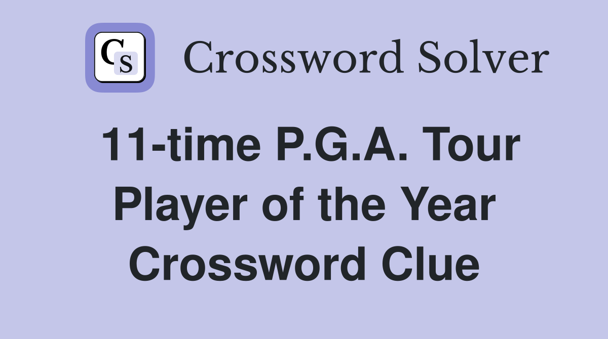 11-time P.G.A. Tour Player of the Year Crossword Clue
