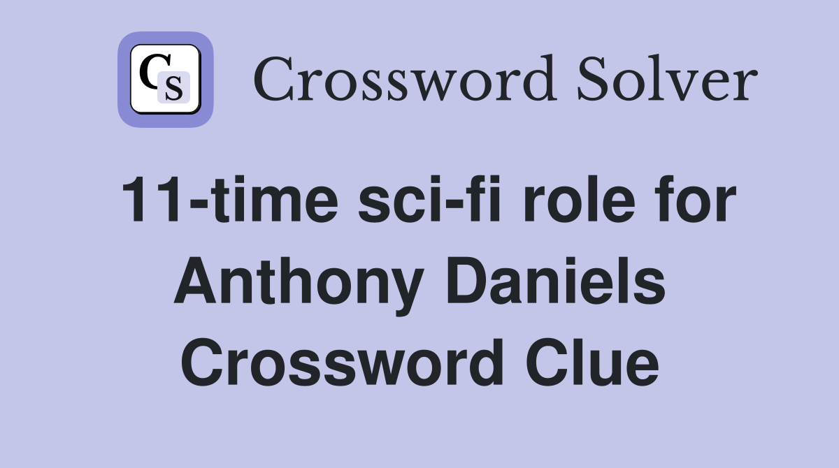 11-time sci-fi role for Anthony Daniels Crossword Clue