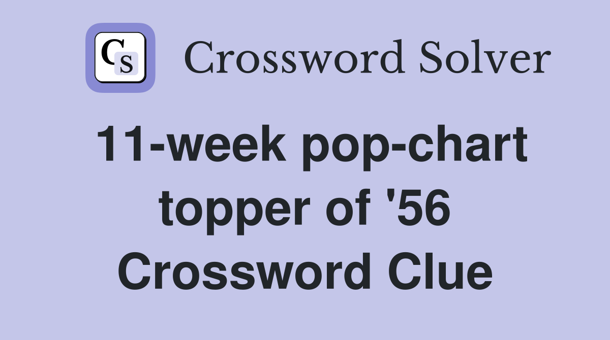 11-week pop-chart topper of '56 Crossword Clue