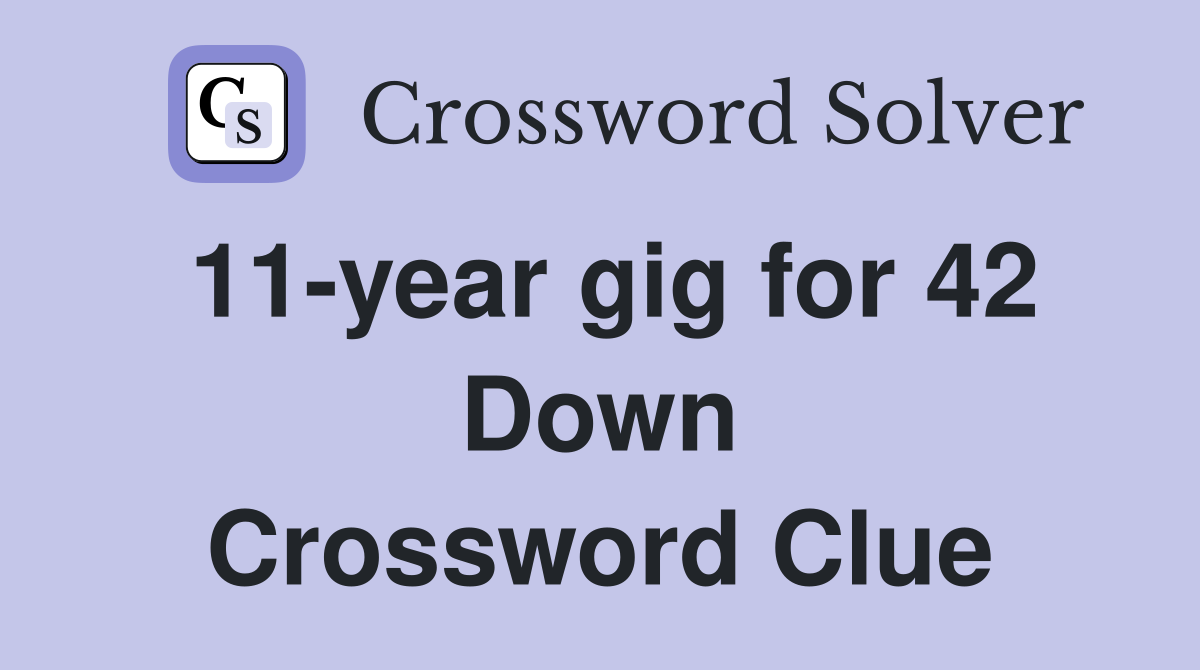 11-year gig for 42 Down Crossword Clue