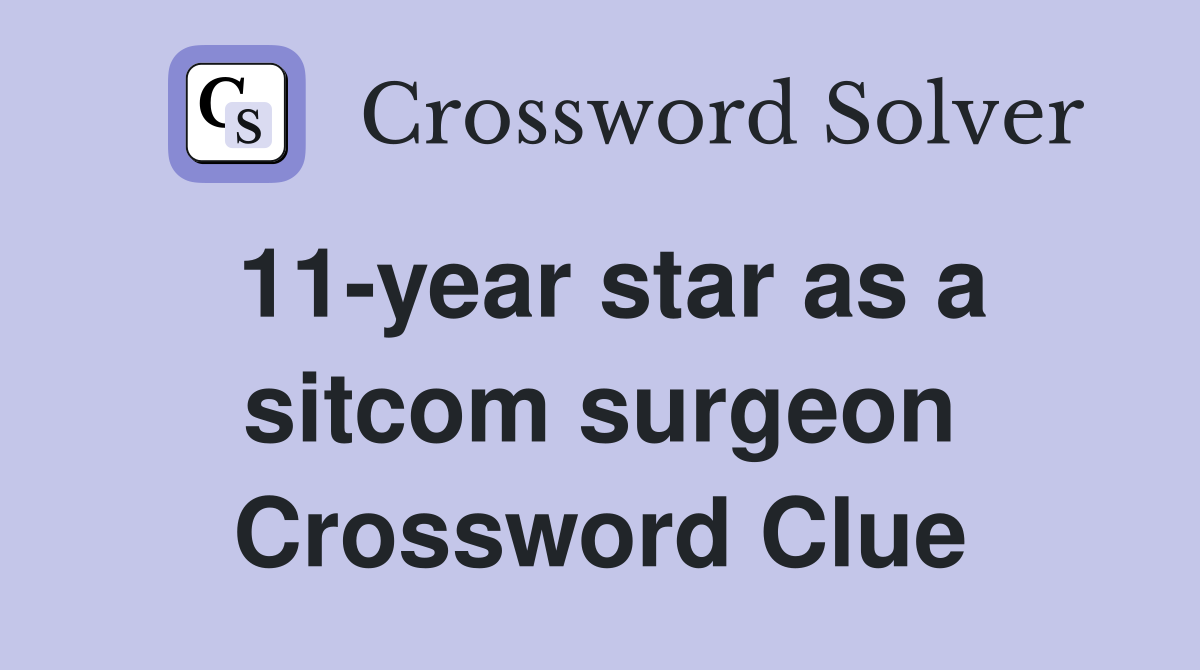 11-year star as a sitcom surgeon Crossword Clue
