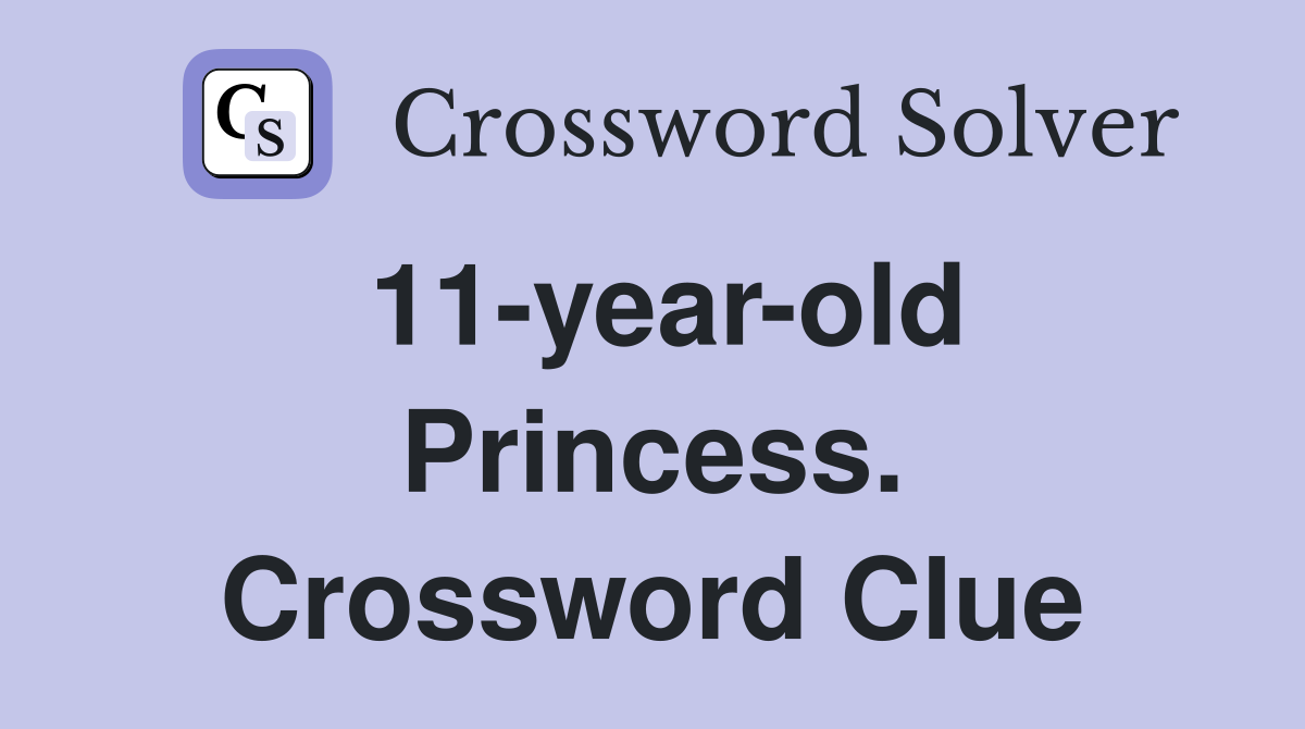 11-year-old Princess. Crossword Clue